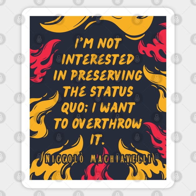 Niccolò Machiavelli quote: I'm not interested in preserving the status quo; I want to overthrow it. Sticker by artbleed